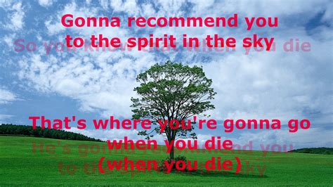 When I die and they lay me to rest Gonna go to the place that's the best When I lay me down to die Goin' up to the spirit in the sky Goin' up to the spirit in the sky (spirit in the sky) That's where I'm gonna go when I die (when I die) When I die and they lay me to rest I'm gonna go to the place that's the best Prepare yourself you know it's a must Gotta …
